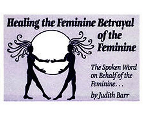 Healing the Feminine Betrayal of the Feminine